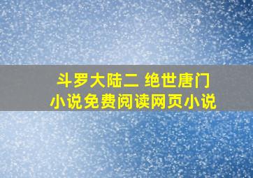 斗罗大陆二 绝世唐门小说免费阅读网页小说